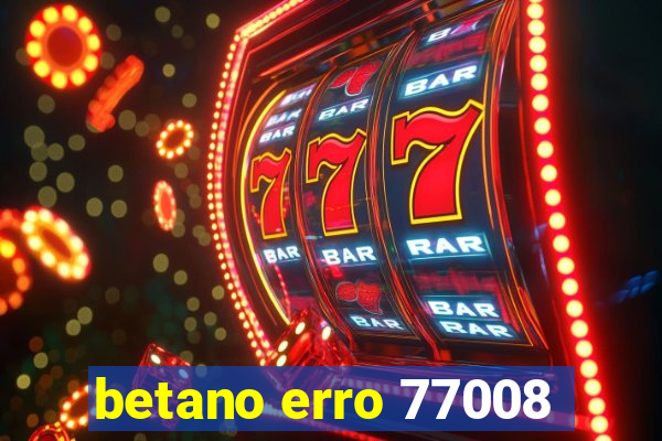 betano erro 77008